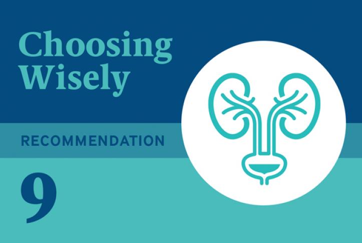 Choosing Wisely Recommendation 9: Don’t Place, Or Leave In Place, Urinary Catheters For Incontinence, Convenience, Or Monitoring In Noncritically Ill Patients