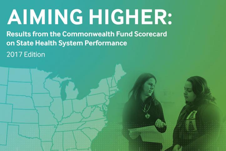 Aiming Higher: Results from the Commonwealth Fund Scorecard on State Health System Performance, 2017 Edition